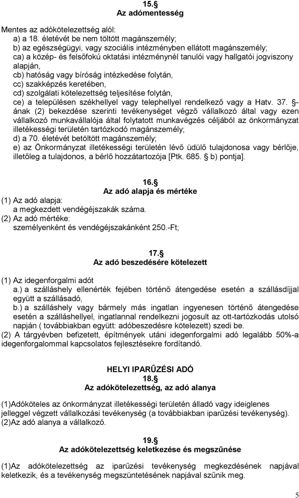 cb) hatóság vagy bíróság intézkedése folytán, cc) szakképzés keretében, cd) szolgálati kötelezettség teljesítése folytán, ce) a településen székhellyel vagy telephellyel rendelkező vagy a Hatv. 37.