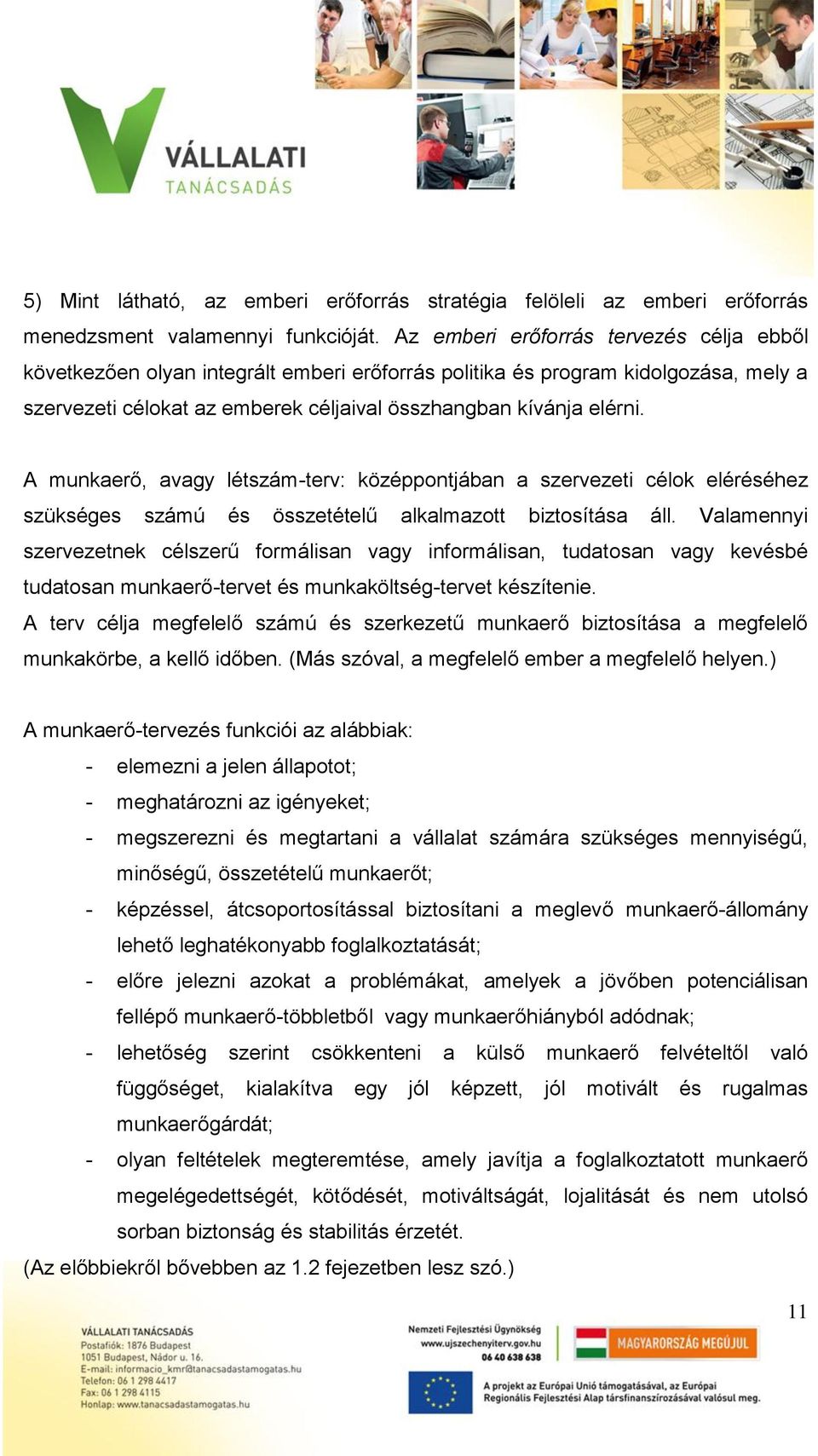 A munkaerő, avagy létszám-terv: középpontjában a szervezeti célok eléréséhez szükséges számú és összetételű alkalmazott biztosítása áll.