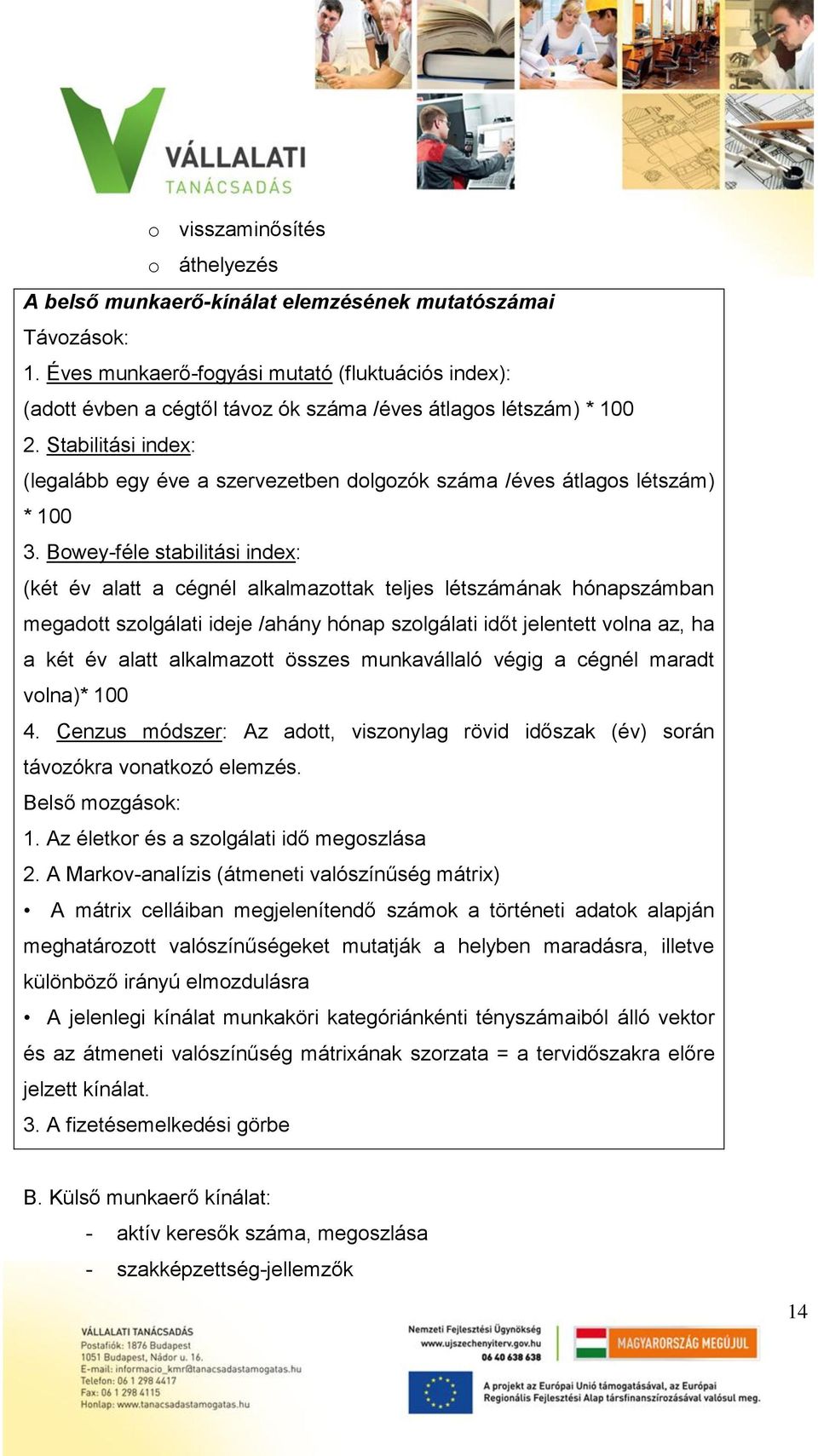Stabilitási index: (legalább egy éve a szervezetben dolgozók száma /éves átlagos létszám) * 100 3.