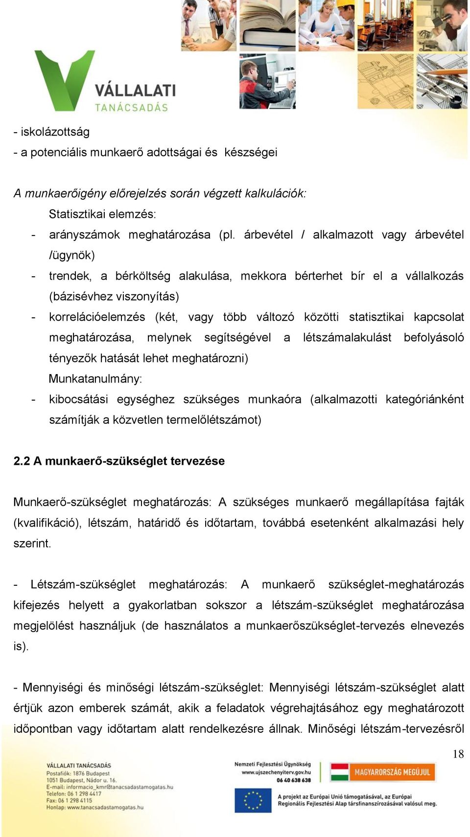 statisztikai kapcsolat meghatározása, melynek segítségével a létszámalakulást befolyásoló tényezők hatását lehet meghatározni) Munkatanulmány: - kibocsátási egységhez szükséges munkaóra (alkalmazotti