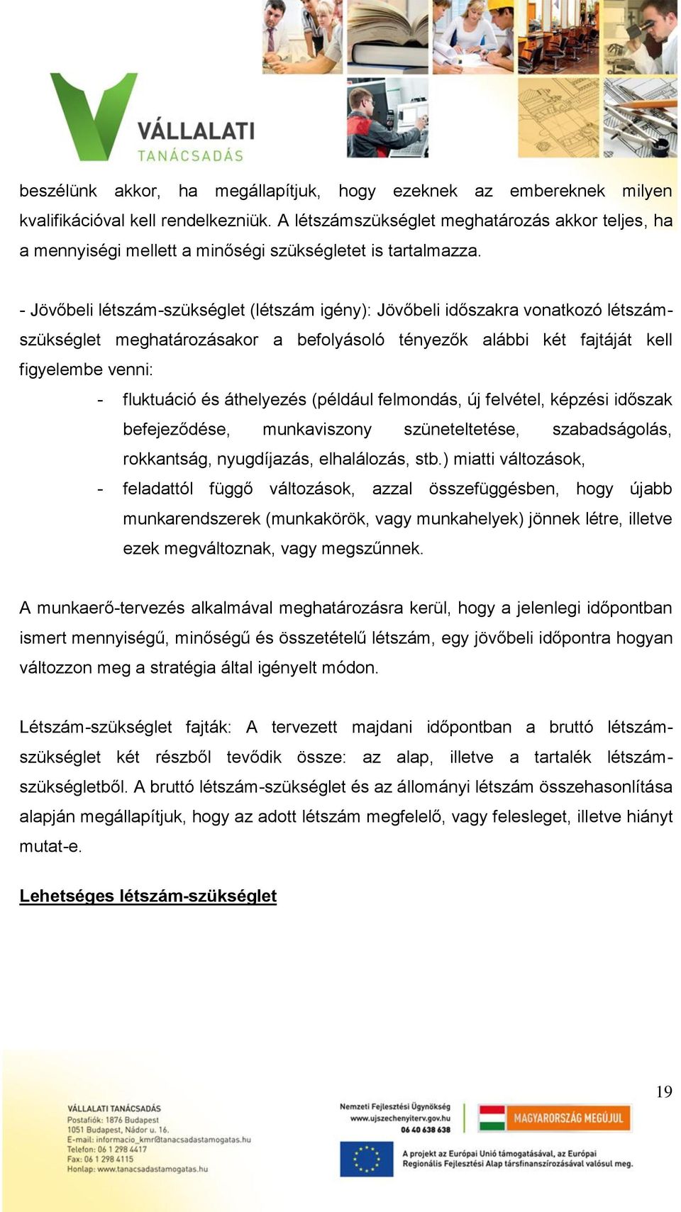 - Jövőbeli létszám-szükséglet (létszám igény): Jövőbeli időszakra vonatkozó létszámszükséglet meghatározásakor a befolyásoló tényezők alábbi két fajtáját kell figyelembe venni: - fluktuáció és