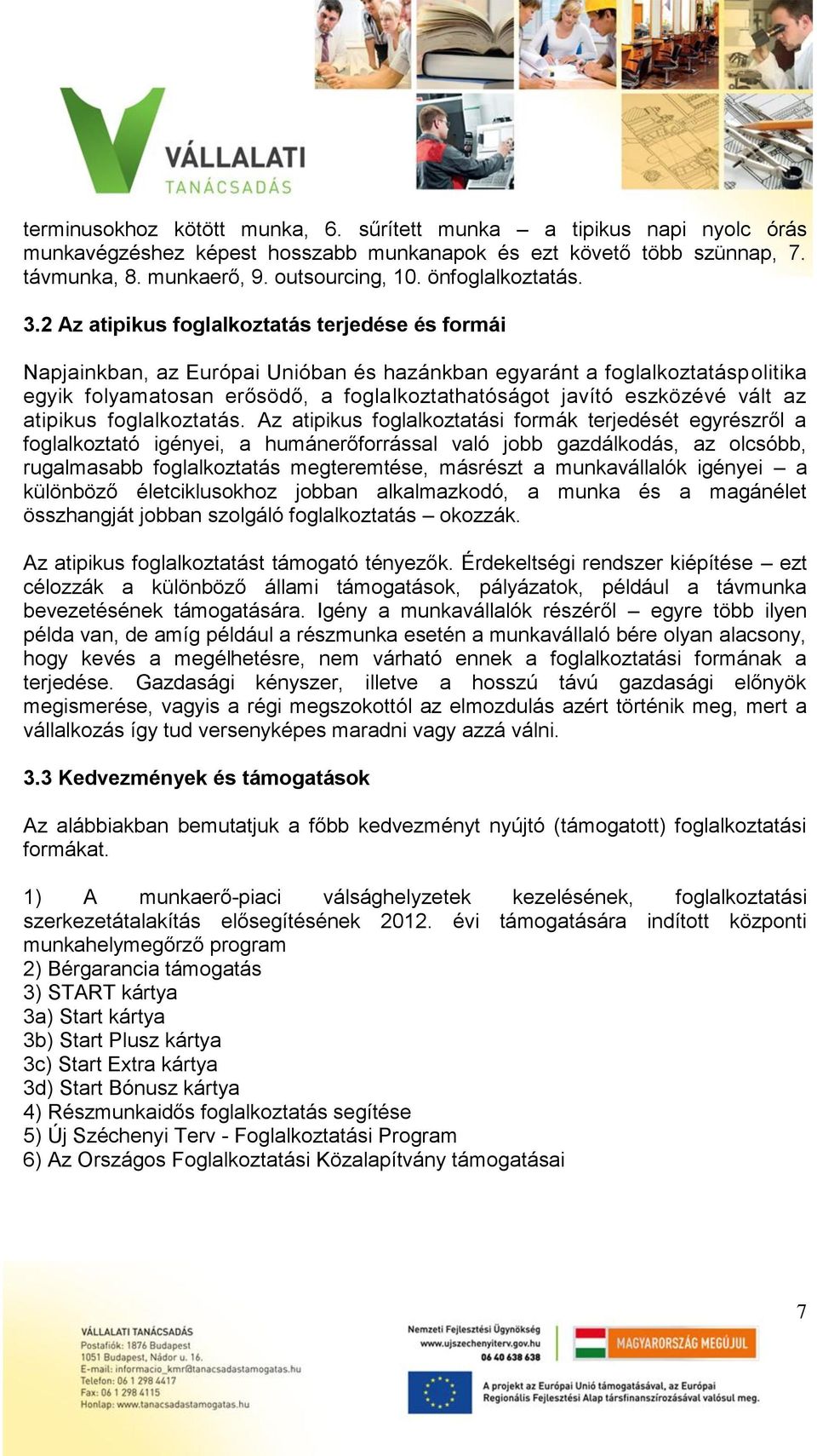 2 Az atipikus foglalkoztatás terjedése és formái Napjainkban, az Európai Unióban és hazánkban egyaránt a foglalkoztatáspolitika egyik folyamatosan erősödő, a foglalkoztathatóságot javító eszközévé