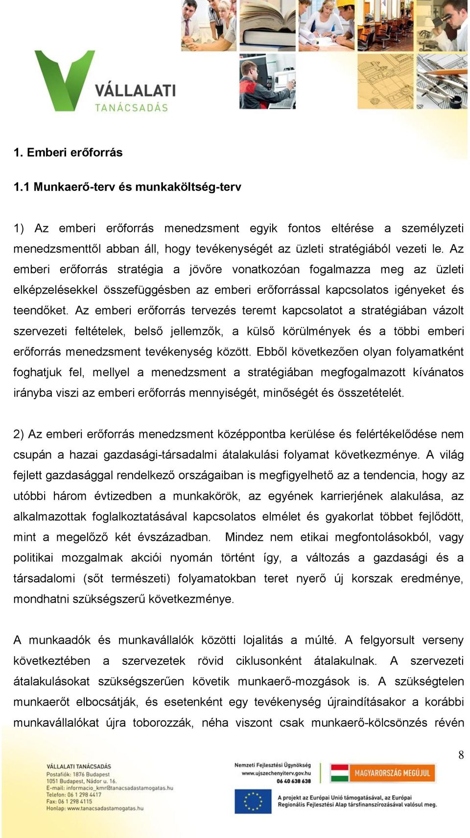Az emberi erőforrás stratégia a jövőre vonatkozóan fogalmazza meg az üzleti elképzelésekkel összefüggésben az emberi erőforrással kapcsolatos igényeket és teendőket.