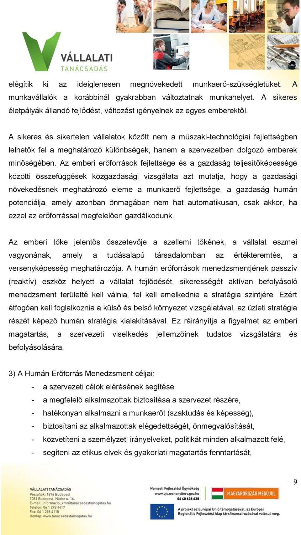 A sikeres és sikertelen vállalatok között nem a műszaki-technológiai fejlettségben lelhetők fel a meghatározó különbségek, hanem a szervezetben dolgozó emberek minőségében.