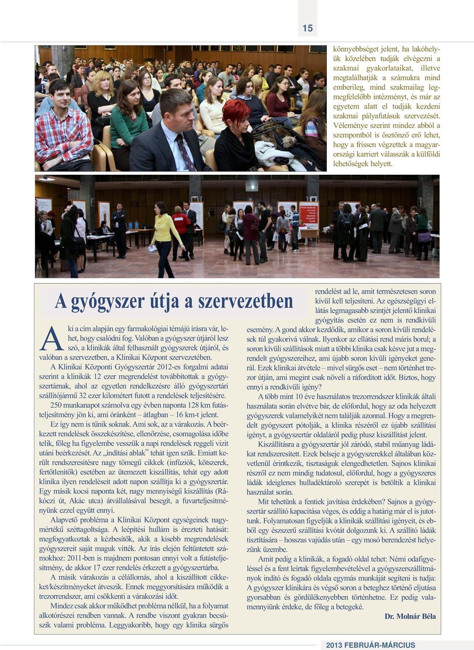 Véleménye szerint mindez abból a szempontból is ösztönzõ erõ lehet, hogy a frissen végzettek a magyarországi karriert válasszák a külföldi lehetõségek helyett.