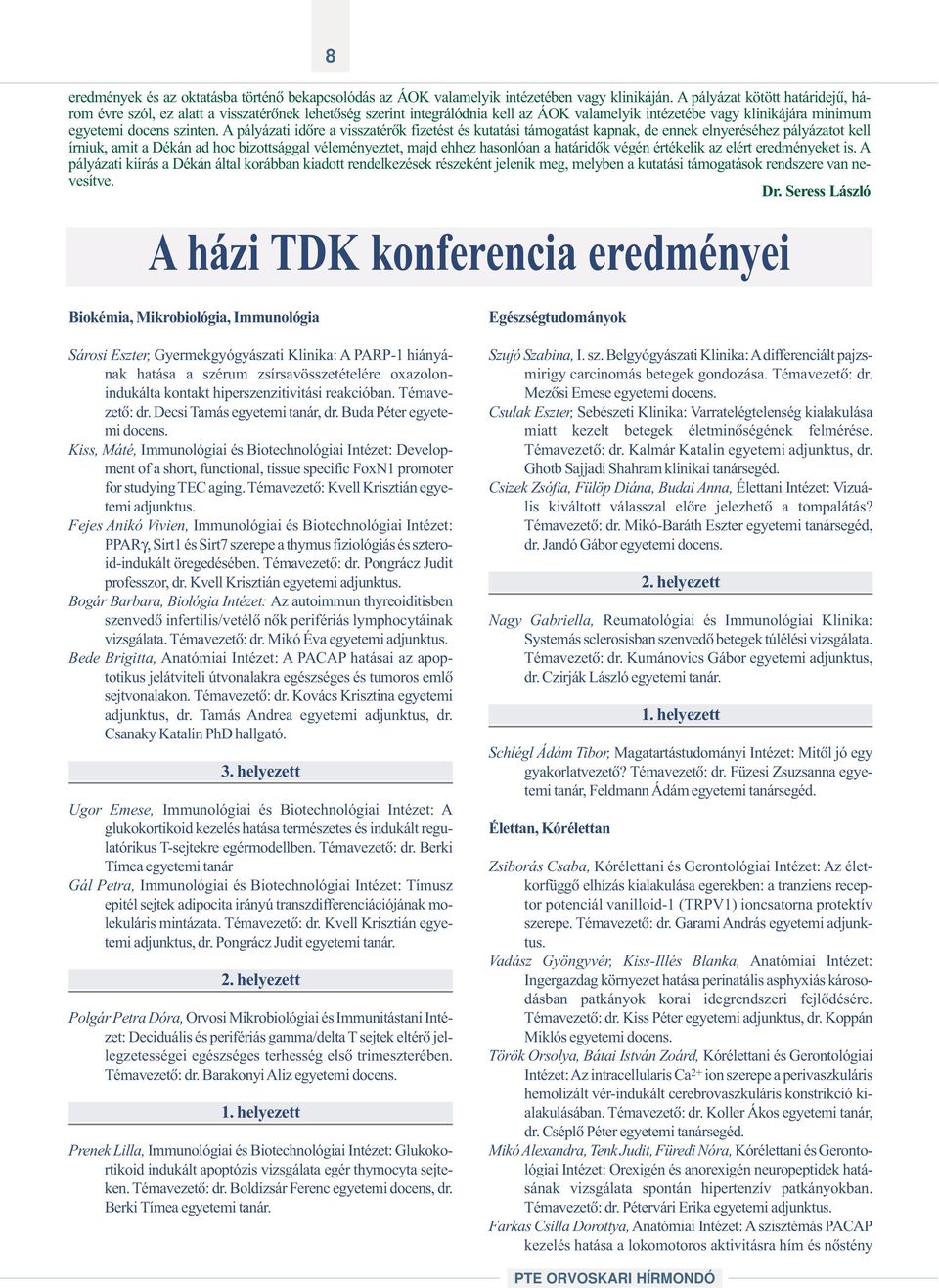 A pályázati idõre a visszatérõk fizetést és kutatási támogatást kapnak, de ennek elnyeréséhez pályázatot kell írniuk, amit a Dékán ad hoc bizottsággal véleményeztet, majd ehhez hasonlóan a határidõk