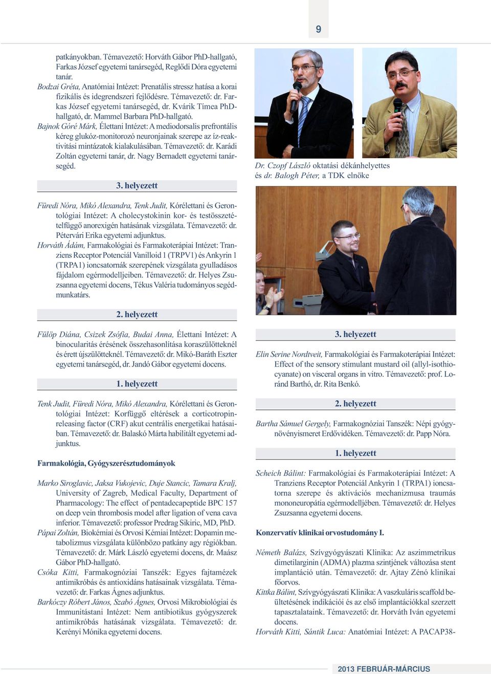 Mammel Barbara PhD-hallgató. Bajnok Góré Márk, Élettani Intézet: A mediodorsalis prefrontális kéreg glukóz-monitorozó neuronjainak szerepe az íz-reaktivitási mintázatok kialakulásában. Témavezetõ: dr.