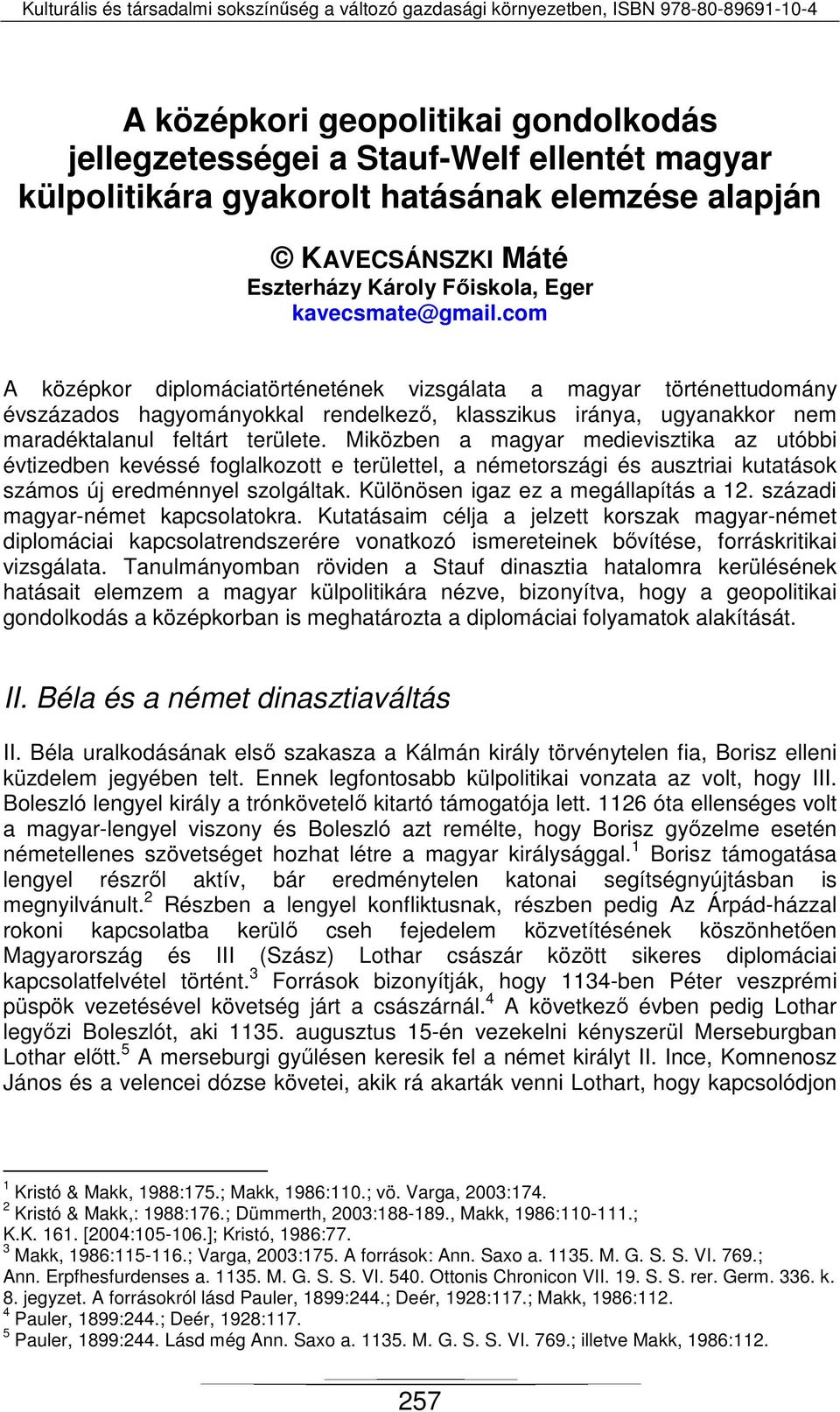 Miközben a magyar medievisztika az utóbbi évtizedben kevéssé foglalkozott e területtel, a németországi és ausztriai kutatások számos új eredménnyel szolgáltak. Különösen igaz ez a megállapítás a 12.