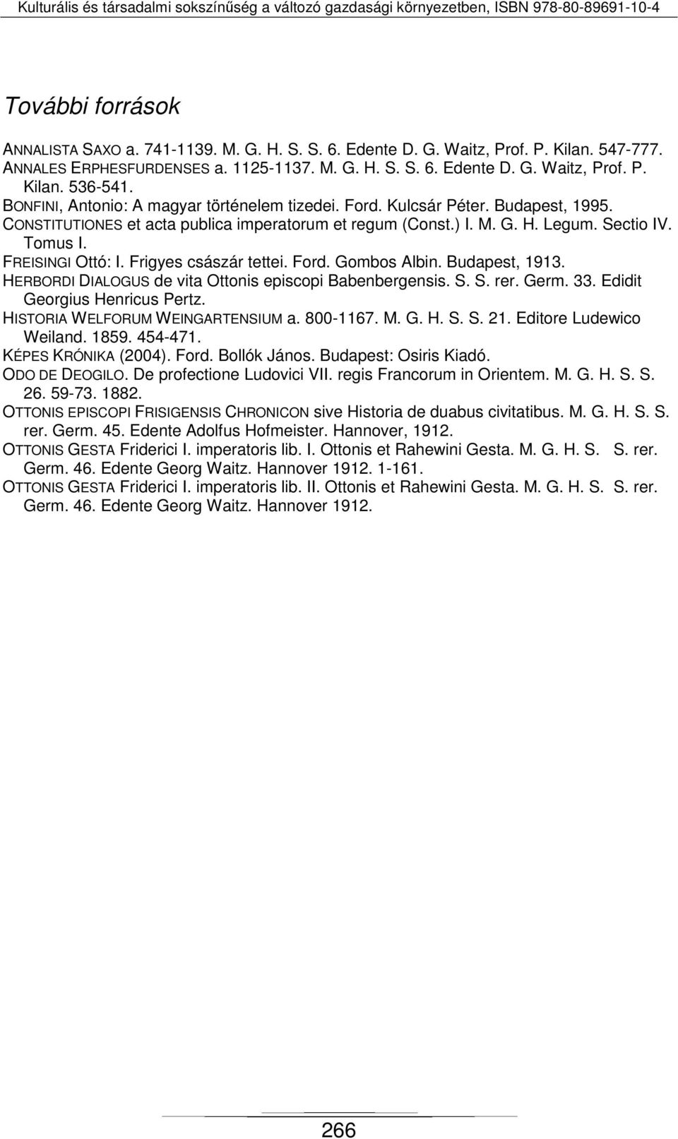 FREISINGI Ottó: I. Frigyes császár tettei. Ford. Gombos Albin. Budapest, 1913. HERBORDI DIALOGUS de vita Ottonis episcopi Babenbergensis. S. S. rer. Germ. 33. Edidit Georgius Henricus Pertz.