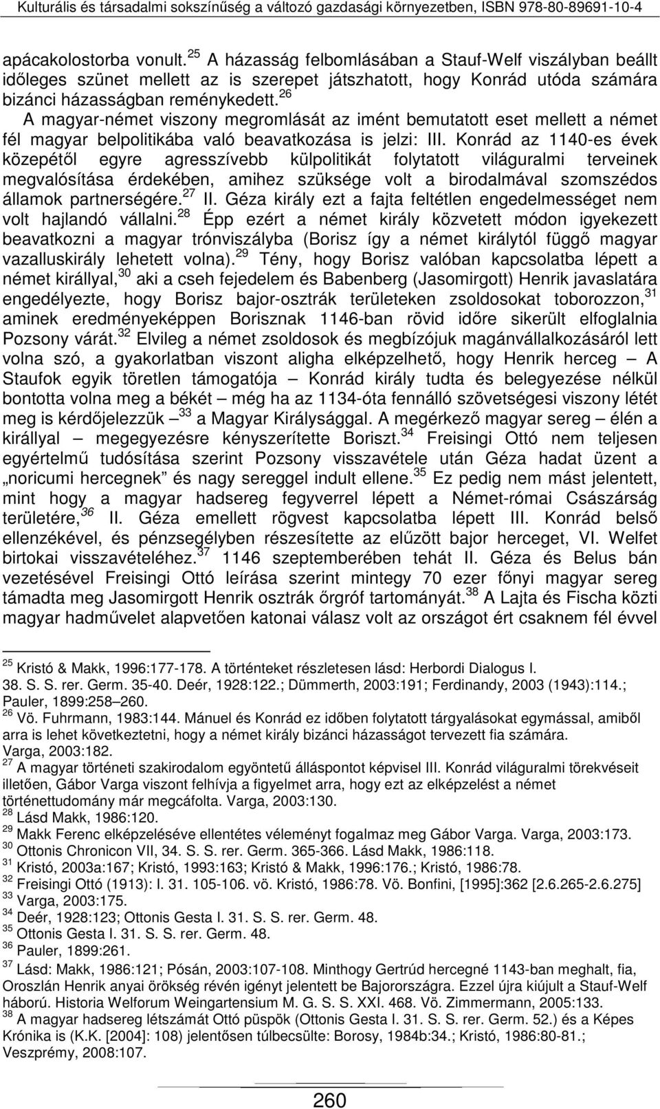 Konrád az 1140-es évek közepétől egyre agresszívebb külpolitikát folytatott világuralmi terveinek megvalósítása érdekében, amihez szüksége volt a birodalmával szomszédos államok partnerségére. 27 II.