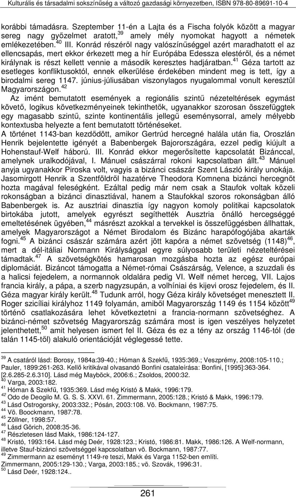 hadjáratban. 41 Géza tartott az esetleges konfliktusoktól, ennek elkerülése érdekében mindent meg is tett, így a birodalmi sereg 1147.