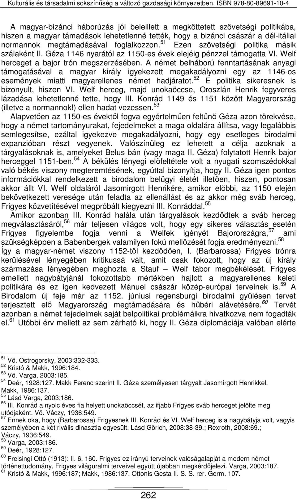 A német belháború fenntartásának anyagi támogatásával a magyar király igyekezett megakadályozni egy az 1146-os események miatti magyarellenes német hadjáratot.