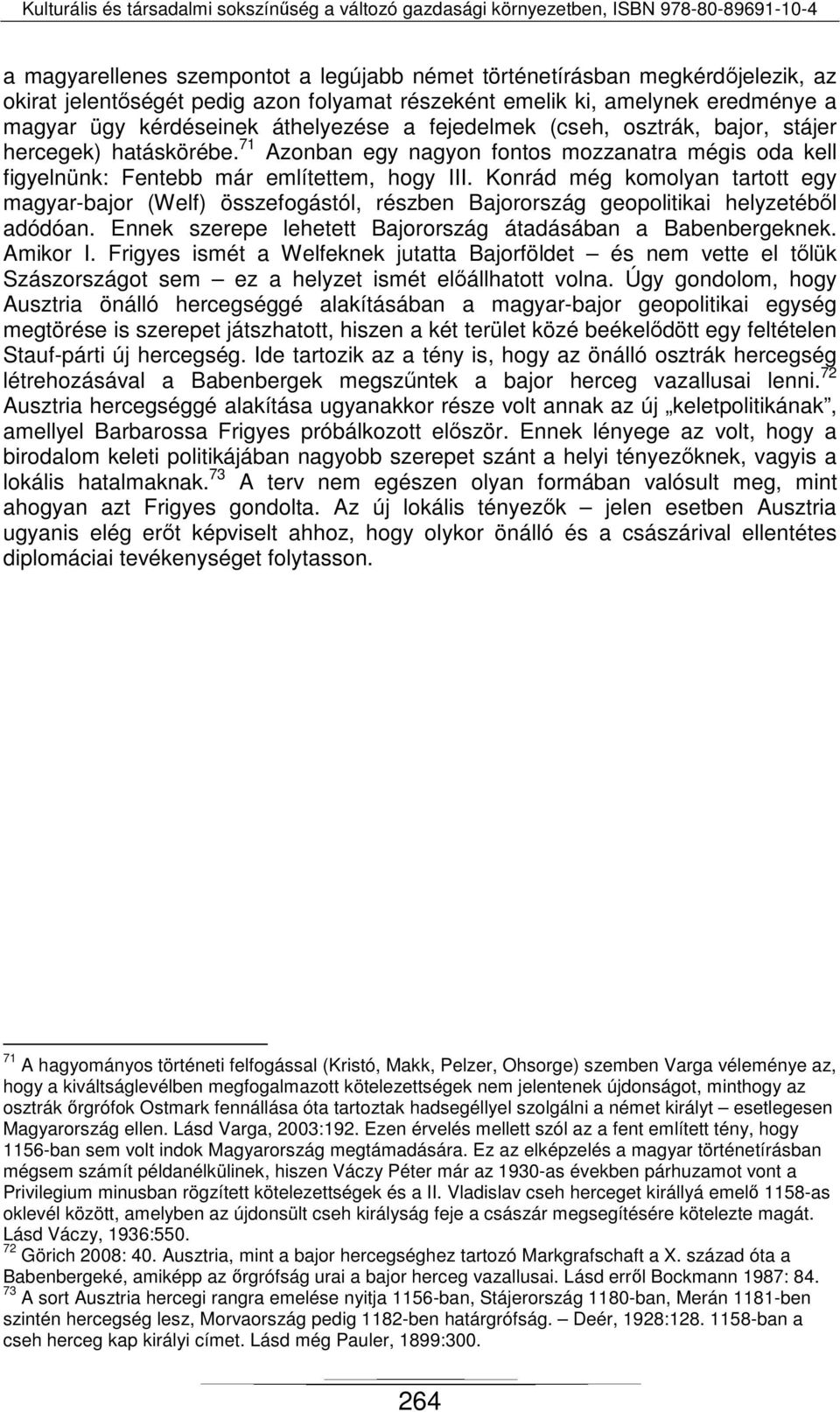Konrád még komolyan tartott egy magyar-bajor (Welf) összefogástól, részben Bajorország geopolitikai helyzetéből adódóan. Ennek szerepe lehetett Bajorország átadásában a Babenbergeknek. Amikor I.