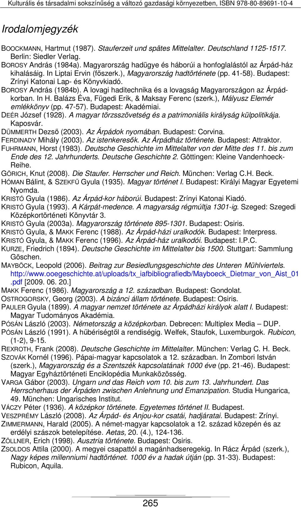 BOROSY András (1984b). A lovagi haditechnika és a lovagság Magyarországon az Árpádkorban. In H. Balázs Éva, Fügedi Erik, & Maksay Ferenc (szerk.), Mályusz Elemér emlékkönyv (pp. 47-57).