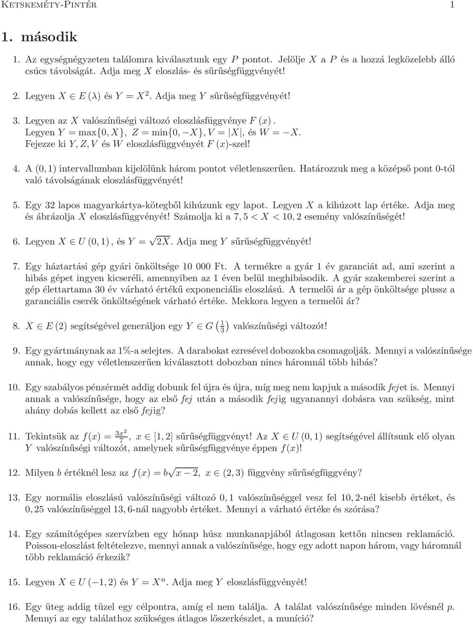 Fejezze ki Y, Z, V és W eloszlásfüggvényét F (x)-szel! 4. A (0, 1) intervallumban kijelölünk három pontot véletlenszerűen. Határozzuk meg a középső pont 0-tól való távolságának eloszlásfüggvényét! 5.