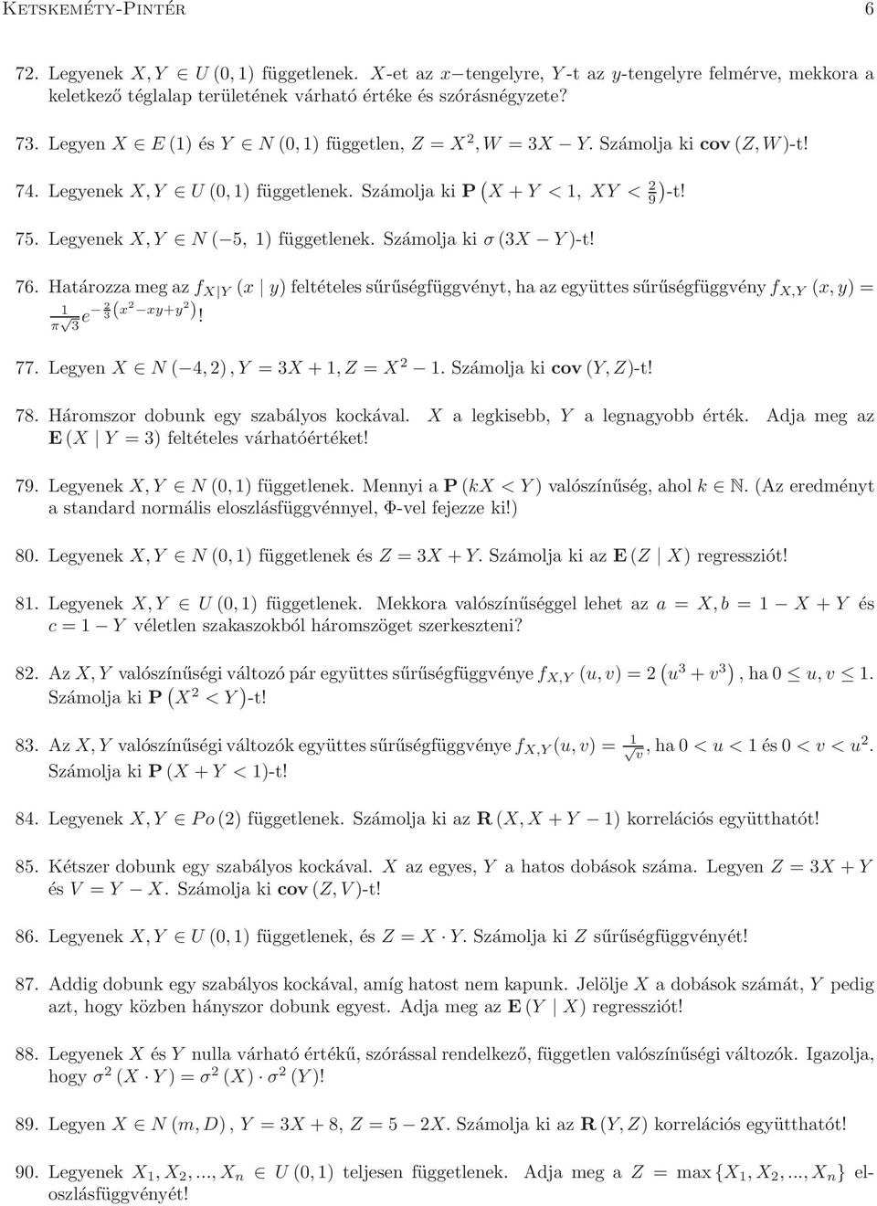 Legyenek X, Y N ( 5, 1) függetlenek. Számolja ki σ (3X Y )-t! 76. Határozza meg az f X Y (x y) feltételes sűrűségfüggvényt, ha az együttes sűrűségfüggvény f X,Y (x, y) = 1 π 3 e 2 3(x 2 xy+y 2 )! 77.