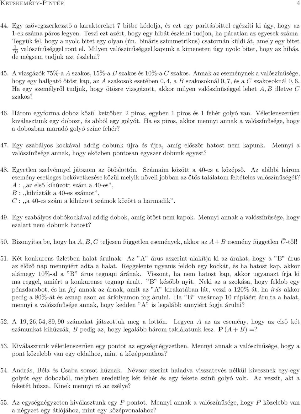 bináris szimmetrikus) csatornán küldi át, amely egy bitet 1 10 valószínűséggel ront el. Milyen valószínűséggel kapunk a kimeneten úgy nyolc bitet, hogy az hibás, de mégsem tudjuk azt észlelni? 45.