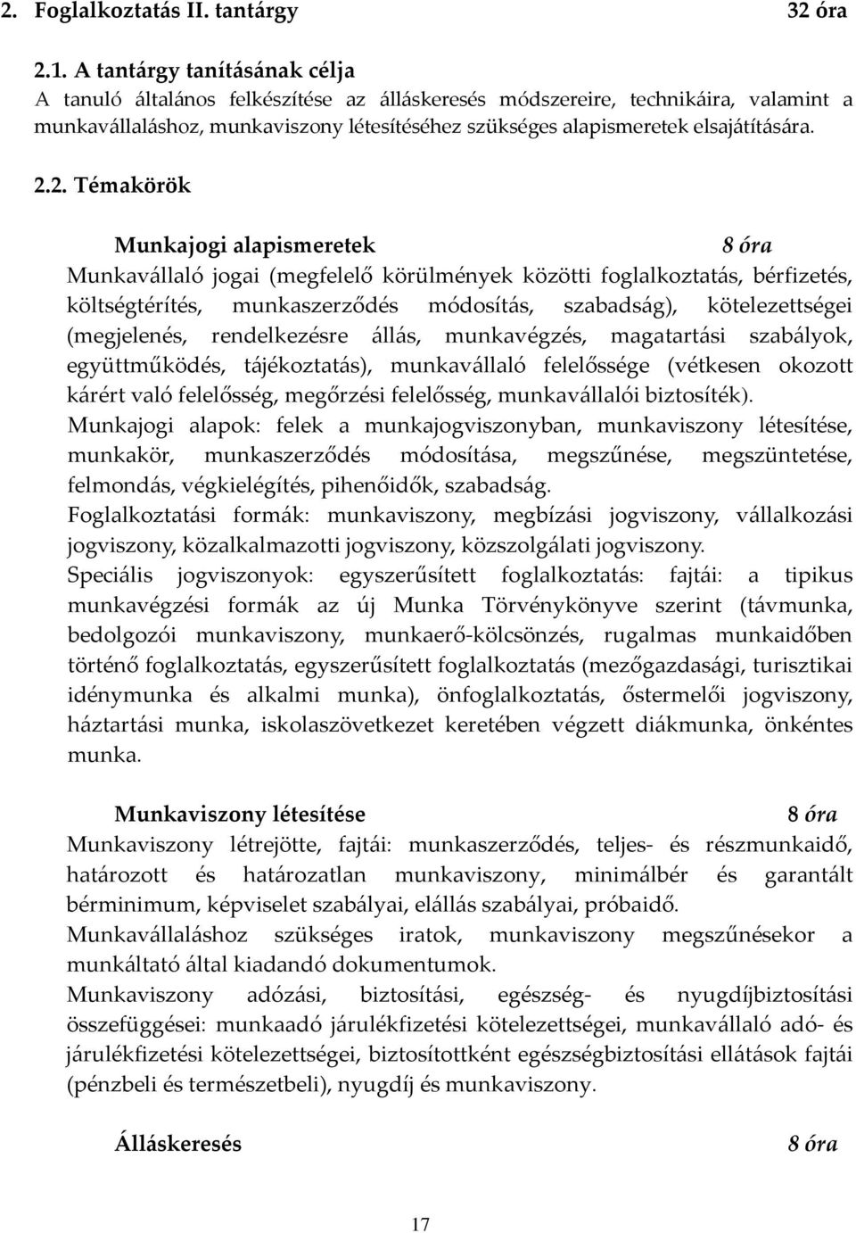 2.2. Témakörök Munkajogi alapismeretek 8 óra Munkavállaló jogai (megfelelő körülmények közötti foglalkoztatás, bérfizetés, költségtérítés, munkaszerződés módosítás, szabadság), kötelezettségei