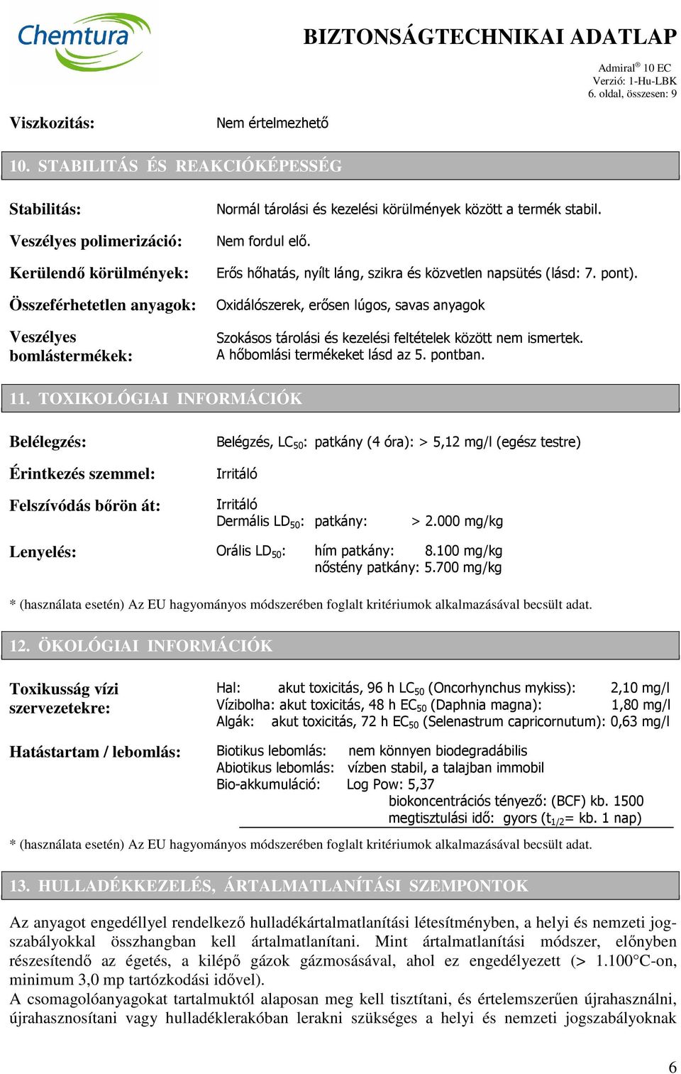 stabil. Nem fordul elő. Erős hőhatás, nyílt láng, szikra és közvetlen napsütés (lásd: 7. pont). Oxidálószerek, erősen lúgos, savas anyagok Szokásos tárolási és kezelési feltételek között nem ismertek.