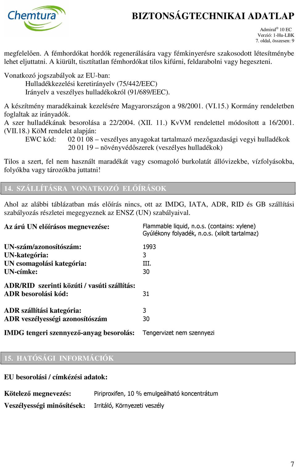 Vonatkozó jogszabályok az EU-ban: Hulladékkezelési keretirányelv (75/442/EEC) Irányelv a veszélyes hulladékokról (91/689/EEC). A készítmény maradékainak kezelésére Magyarországon a 98/2001. (VI.15.