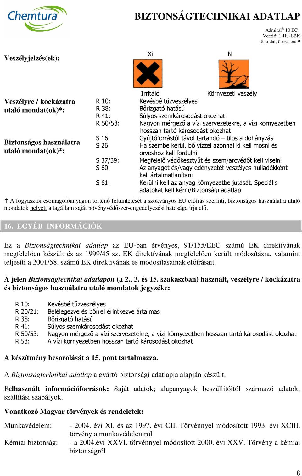 tartandó tilos a dohányzás Ha szembe kerül, bő vízzel azonnal ki kell mosni és orvoshoz kell fordulni Megfelelő védőkesztyűt és szem/arcvédőt kell viselni Az anyagot és/vagy edényzetét veszélyes