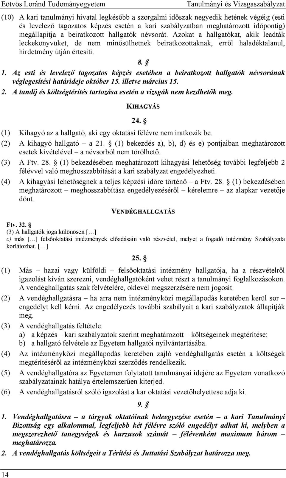 Azokat a hallgatókat, akik leadták leckekönyvüket, de nem minősülhetnek beiratkozottaknak, erről haladéktalanul, hirdetmény útján értesíti. 8. 1.