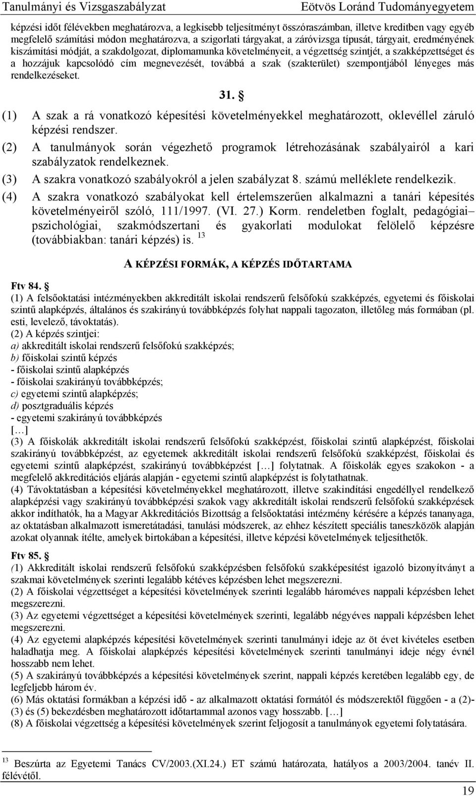 hozzájuk kapcsolódó cím megnevezését, továbbá a szak (szakterület) szempontjából lényeges más rendelkezéseket. 31.