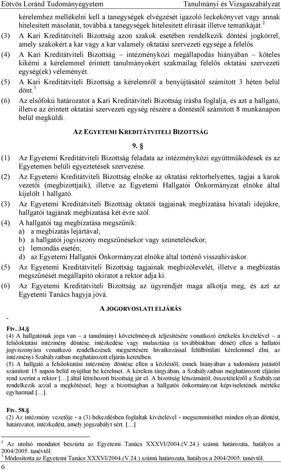 2 (3) A Kari Kreditátviteli Bizottság azon szakok esetében rendelkezik döntési jogkörrel, amely szakokért a kar vagy a kar valamely oktatási szervezeti egysége a felelős.