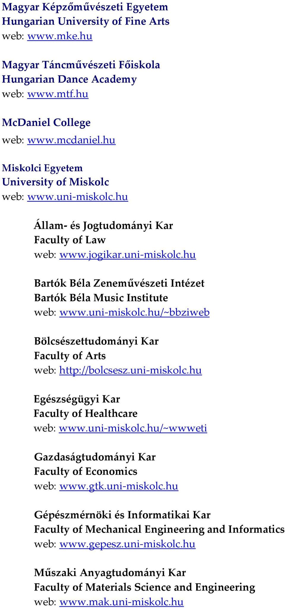 uni miskolc.hu/~bbziweb Bölcsészettudományi Kar Faculty of Arts web: http://bolcsesz.uni miskolc.hu Egészségügyi Kar Faculty of Healthcare web: www.uni miskolc.hu/~wwweti Gazdaságtudományi Kar Faculty of Economics web: www.