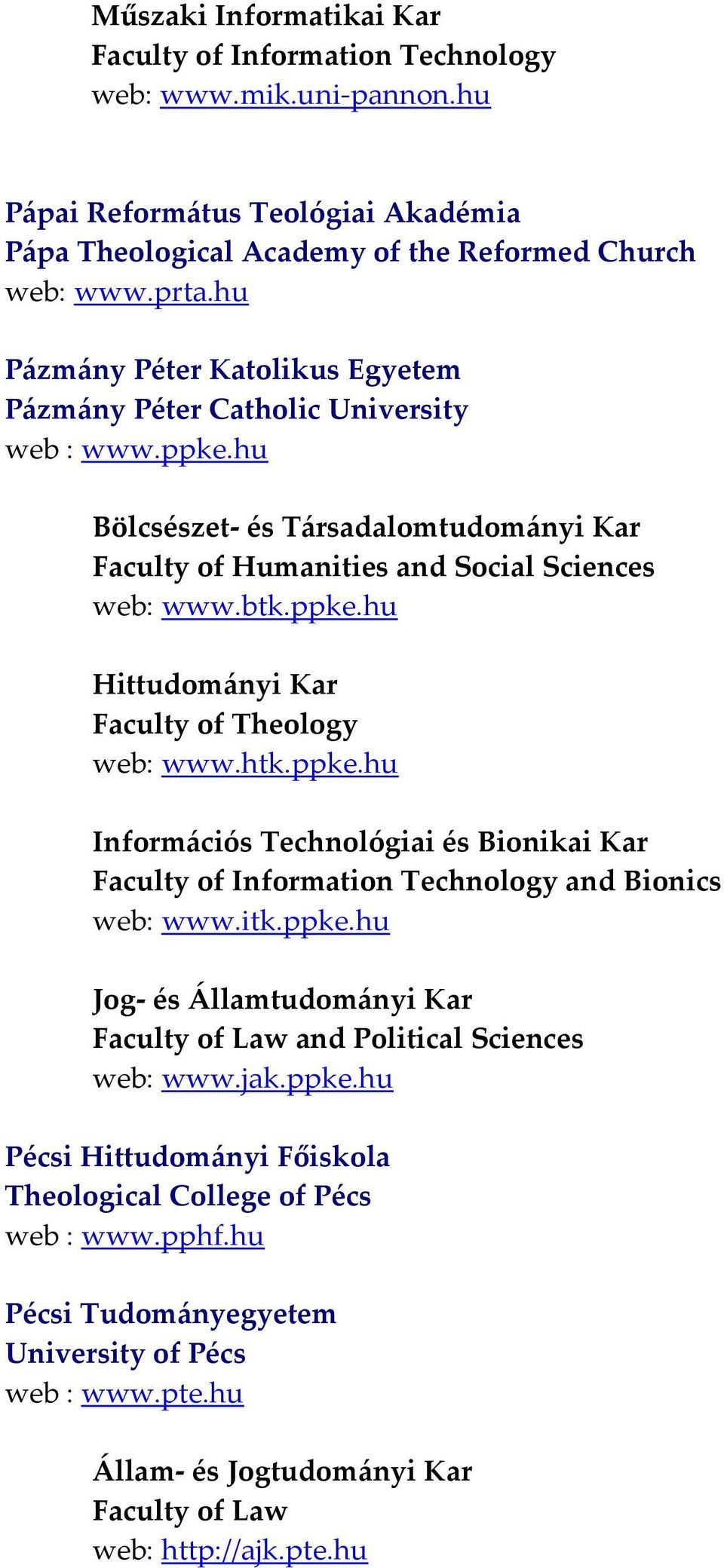 htk.ppke.hu Információs Technológiai és Bionikai Kar Faculty of Information Technology and Bionics web: www.itk.ppke.hu Jog és Államtudományi Kar Faculty of Law and Political Sciences web: www.jak.