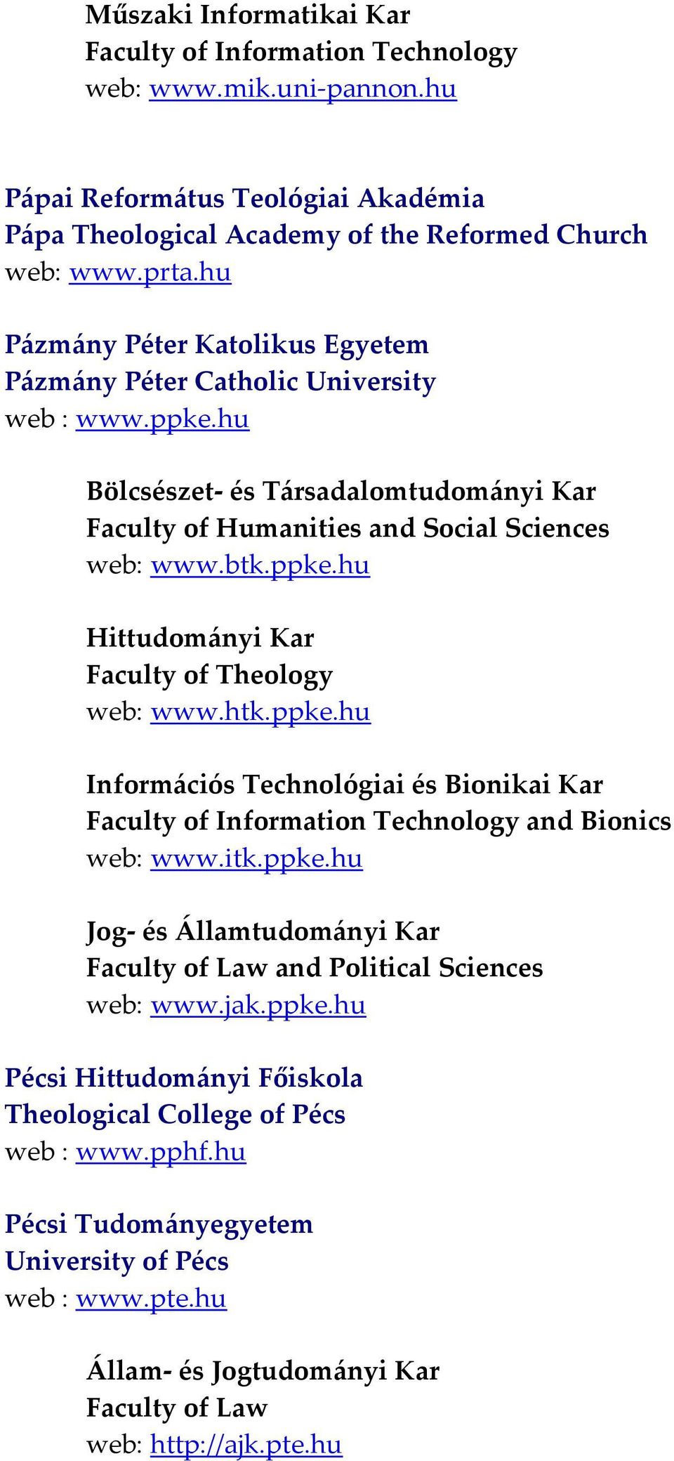 htk.ppke.hu Információs Technológiai és Bionikai Kar Faculty of Information Technology and Bionics web: www.itk.ppke.hu Jog és Államtudományi Kar Faculty of Law and Political Sciences web: www.jak.