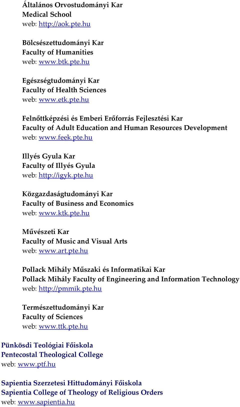 art.pte.hu Pollack Mihály Műszaki és Informatikai Kar Pollack Mihály Faculty of Engineering and Information Technology web: http://pmmik.pte.hu Természettudományi Kar Faculty of Sciences web: www.ttk.