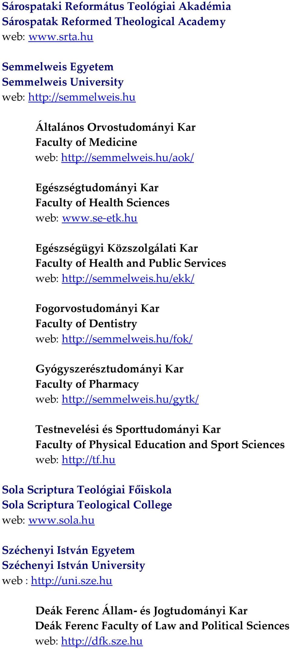 hu Egészségügyi Közszolgálati Kar Faculty of Health and Public Services web: http://semmelweis.hu/ekk/ Fogorvostudományi Kar Faculty of Dentistry web: http://semmelweis.