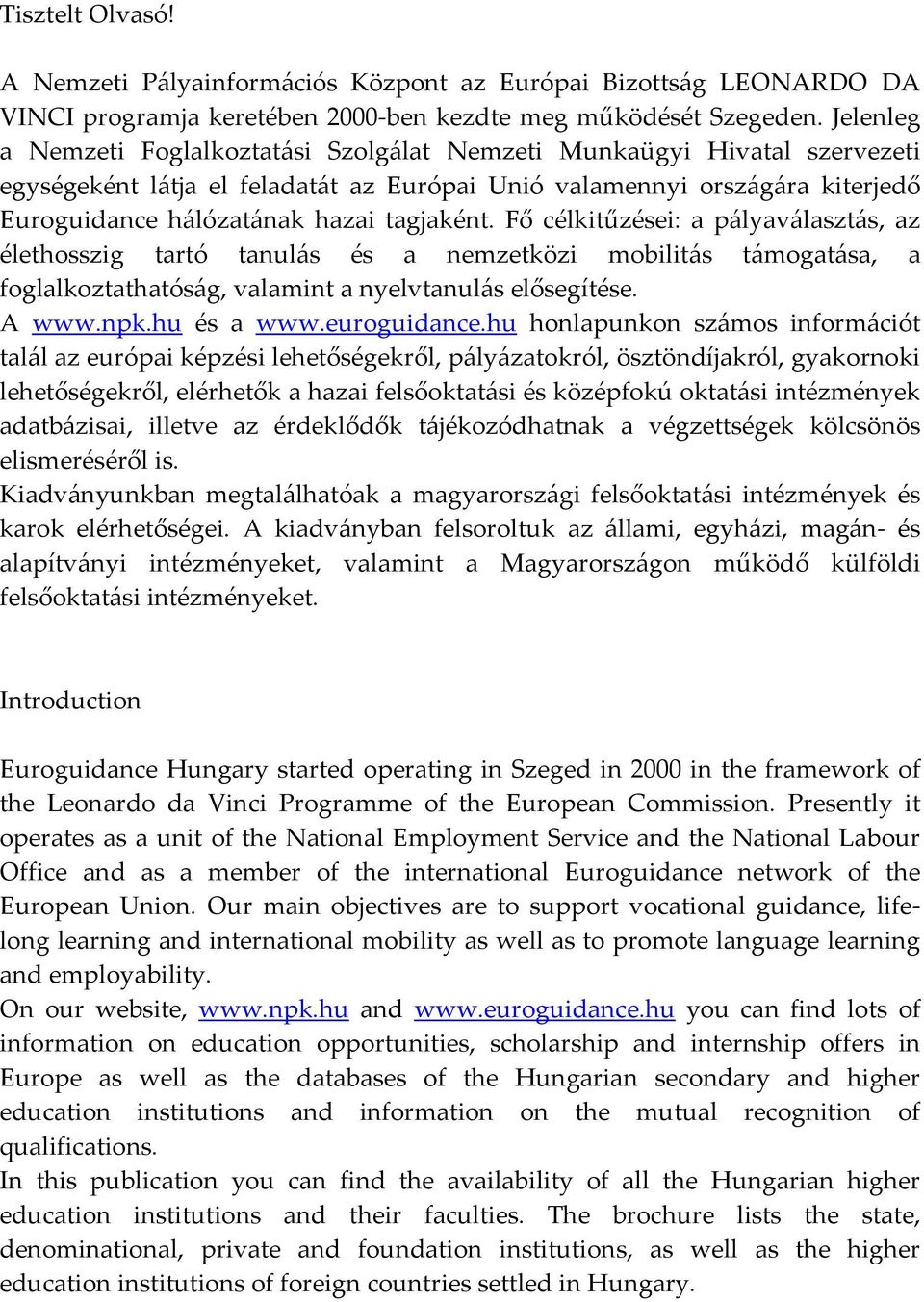 tagjaként. Fő célkitűzései: a pályaválasztás, az élethosszig tartó tanulás és a nemzetközi mobilitás támogatása, a foglalkoztathatóság, valamint a nyelvtanulás elősegítése. A www.npk.hu és a www.