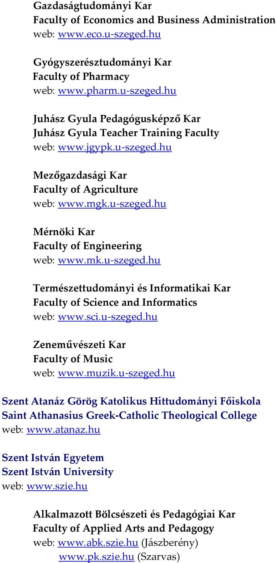 sci.u szeged.hu Zeneművészeti Kar Faculty of Music web: www.muzik.u szeged.hu Szent Atanáz Görög Katolikus Hittudományi Főiskola Saint Athanasius Greek Catholic Theological College web: www.atanaz.