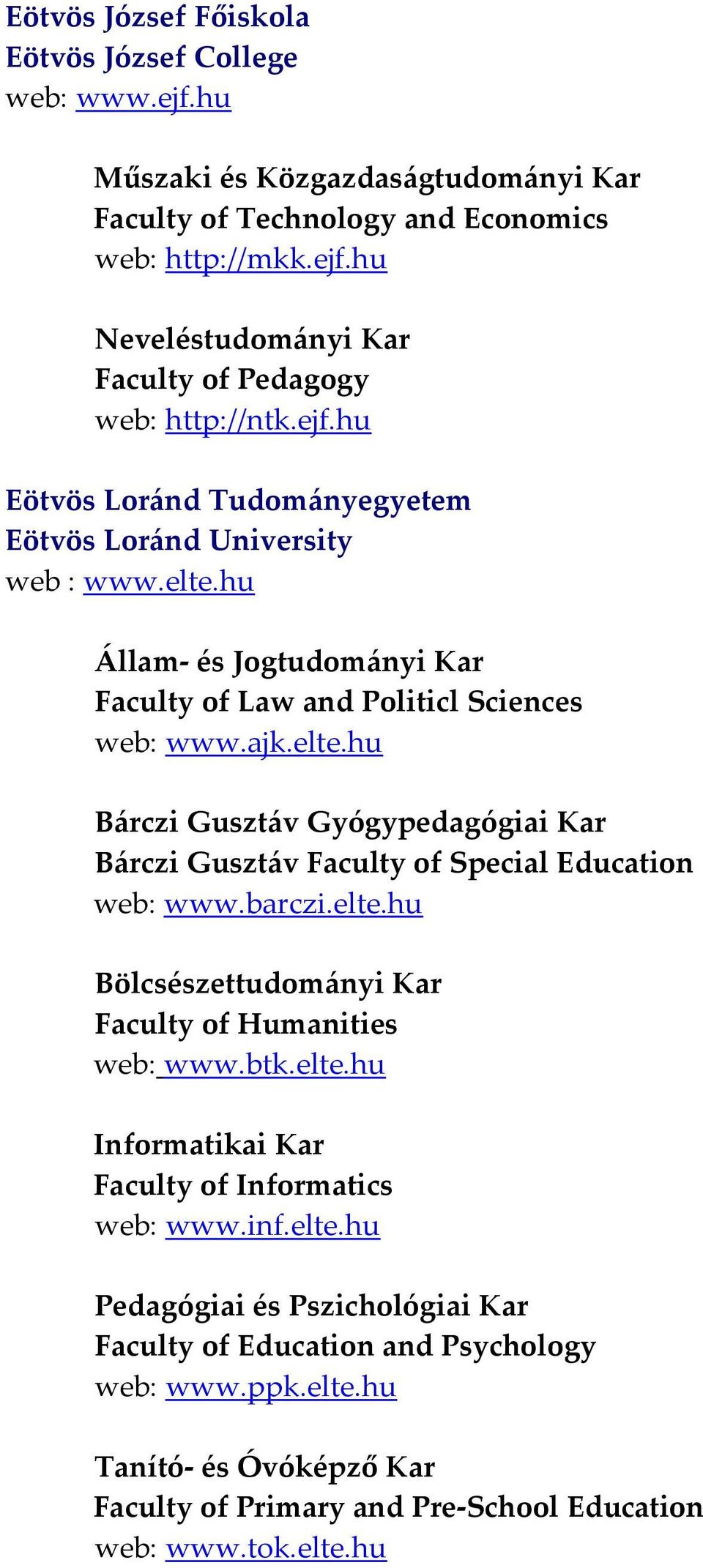 barczi.elte.hu Bölcsészettudományi Kar Faculty of Humanities web: www.btk.elte.hu Informatikai Kar Faculty of Informatics web: www.inf.elte.hu Pedagógiai és Pszichológiai Kar Faculty of Education and Psychology web: www.