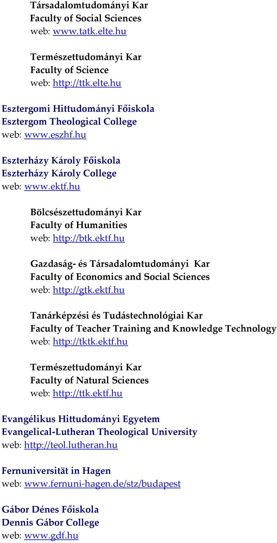 ektf.hu Tanárképzési és Tudástechnológiai Kar Faculty of Teacher Training and Knowledge Technology web: http://tktk.ektf.hu Természettudományi Kar Faculty of Natural Sciences web: http://ttk.ektf.hu Evangélikus Hittudományi Egyetem Evangelical Lutheran Theological University web: http://teol.