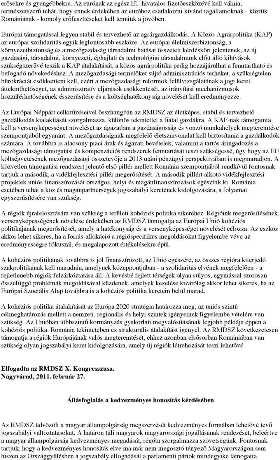 tenniük a jövőben. Európai támogatással legyen stabil és tervezhető az agrárgazdálkodás. A Közös Agrárpolitika (KAP) az európai szolidaritás egyik legfontosabb eszköze.