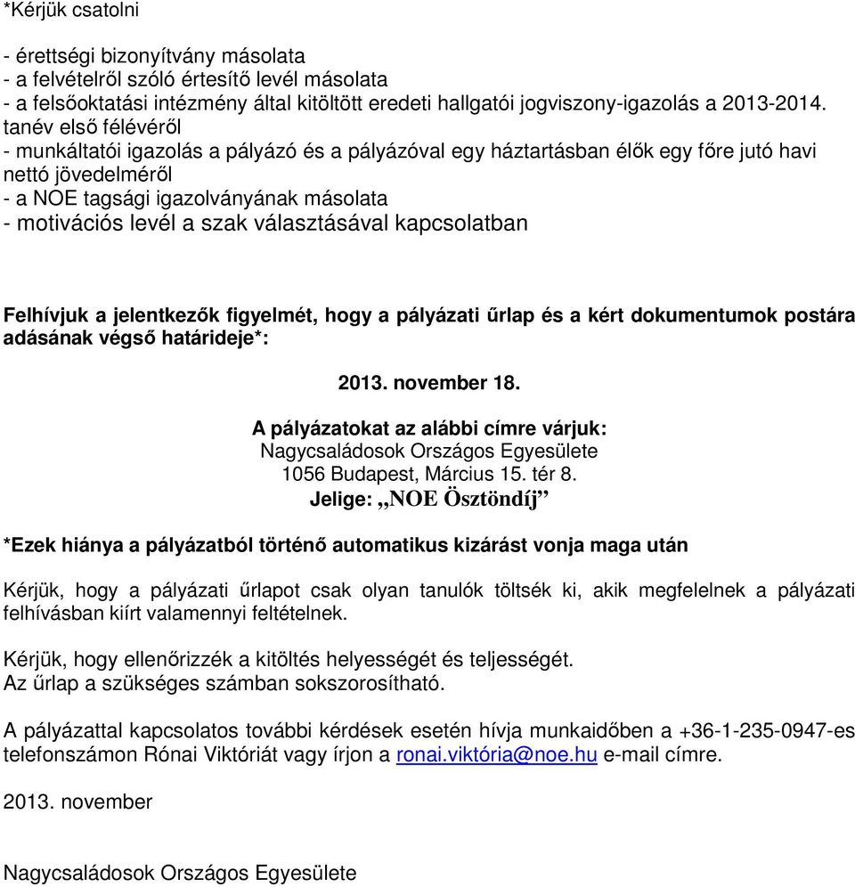 választásával kapcsolatban Felhívjuk a jelentkezők figyelmét, hogy a pályázati űrlap és a kért dokumentumok postára adásának végső határideje*: 2013. november 18.