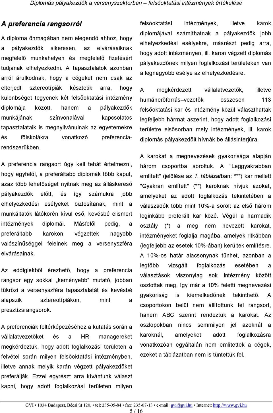 pályakezdık munkájának színvonalával kapcsolatos tapasztalataik is megnyilvánulnak az egyetemekre és fıiskolákra vonatkozó preferenciarendszerükben.