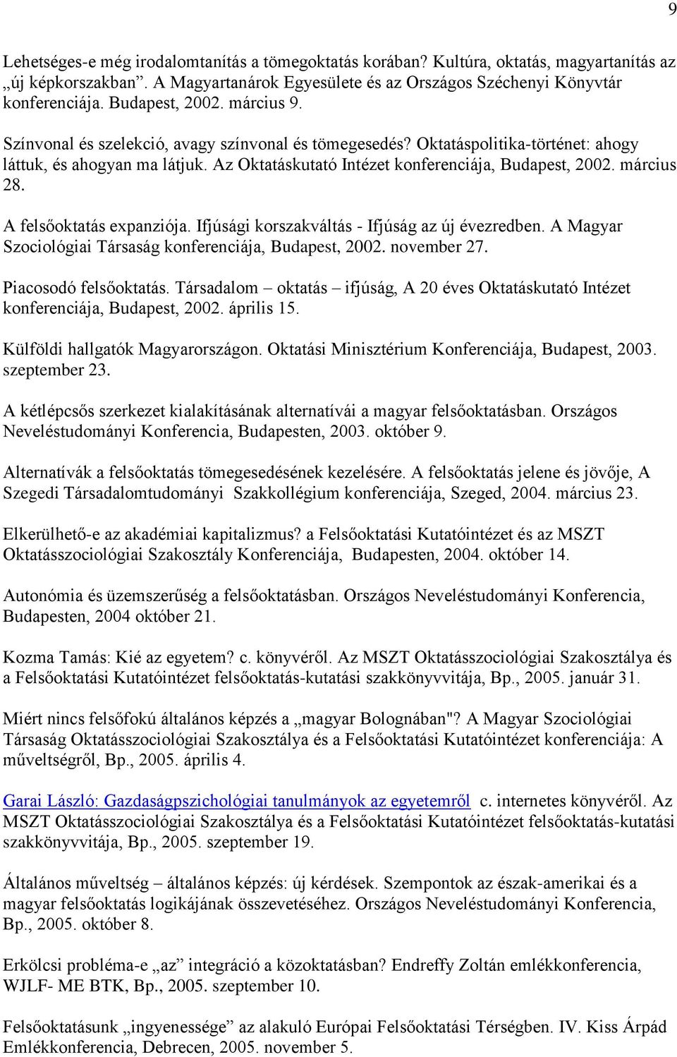 március 28. A felsőoktatás expanziója. Ifjúsági korszakváltás - Ifjúság az új évezredben. A Magyar Szociológiai Társaság konferenciája, Budapest, 2002. november 27. Piacosodó felsőoktatás.