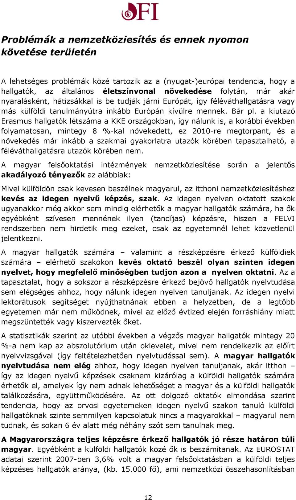 a kiutazó Erasmus hallgatók létszáma a KKE országokban, így nálunk is, a korábbi években folyamatosan, mintegy 8 %-kal növekedett, ez 2010-re megtorpant, és a növekedés már inkább a szakmai