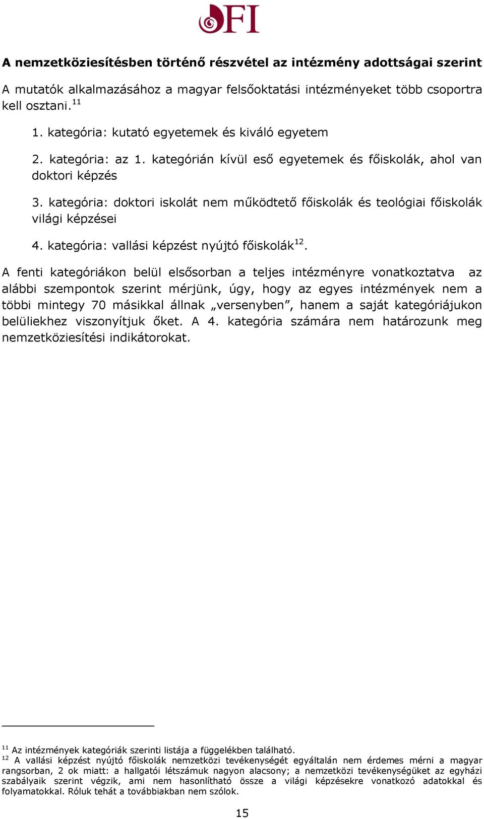 kategória: doktori iskolát nem működtető főiskolák és teológiai főiskolák világi képzései 4. kategória: vallási képzést nyújtó főiskolák 12.