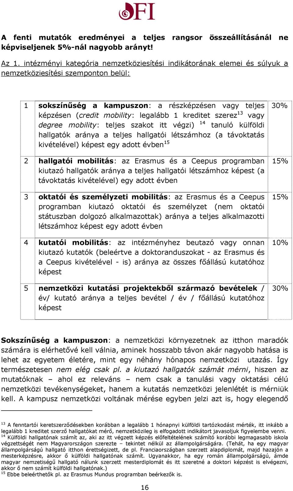 kreditet szerez 13 vagy degree mobility: teljes szakot itt végzi) 14 tanuló külföldi hallgatók aránya a teljes hallgatói létszámhoz (a távoktatás kivételével) képest egy adott évben 15 2 hallgatói