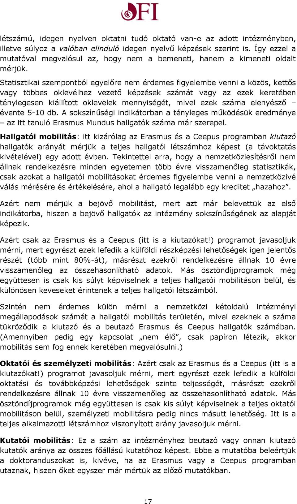 Statisztikai szempontból egyelőre nem érdemes figyelembe venni a közös, kettős vagy többes oklevélhez vezető képzések számát vagy az ezek keretében ténylegesen kiállított oklevelek mennyiségét, mivel