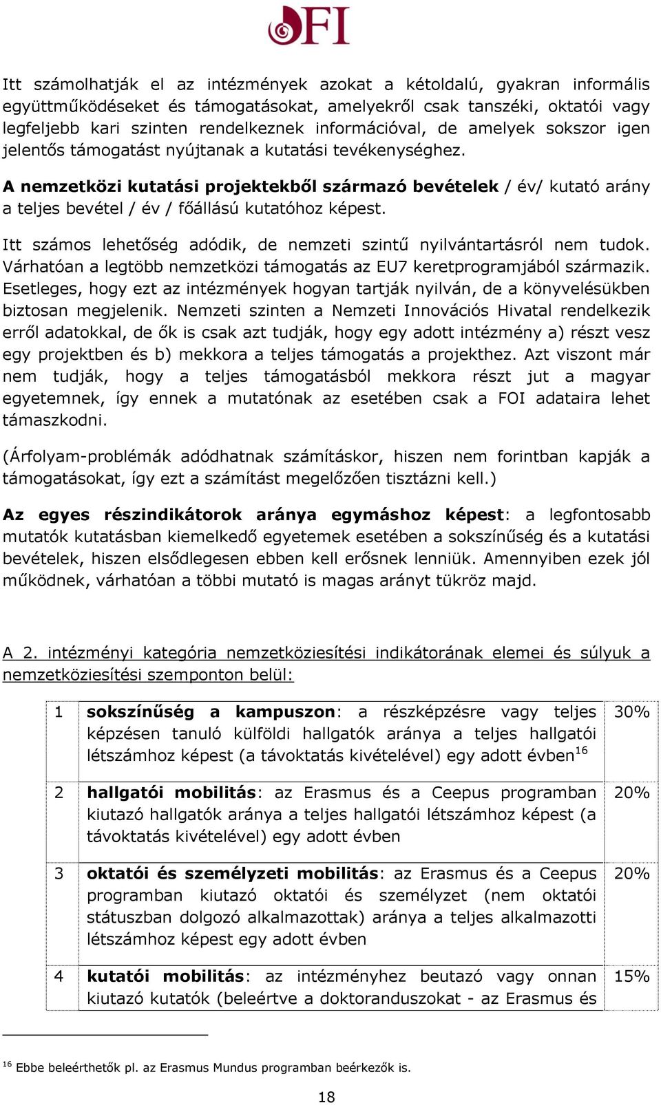 A nemzetközi kutatási projektekből származó bevételek / év/ kutató arány a teljes bevétel / év / főállású kutatóhoz képest. Itt számos lehetőség adódik, de nemzeti szintű nyilvántartásról nem tudok.
