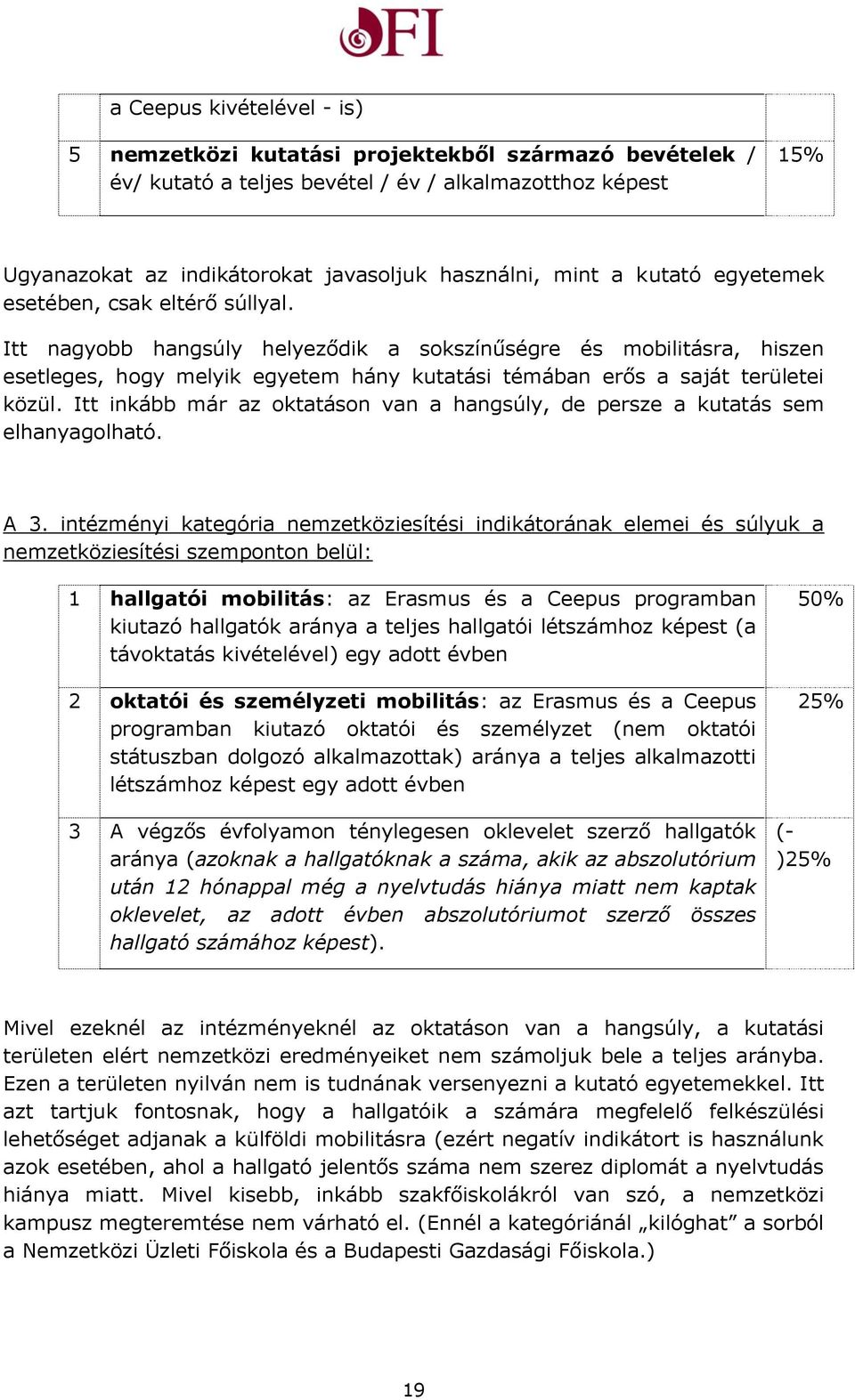 Itt nagyobb hangsúly helyeződik a sokszínűségre és mobilitásra, hiszen esetleges, hogy melyik egyetem hány kutatási témában erős a saját területei közül.