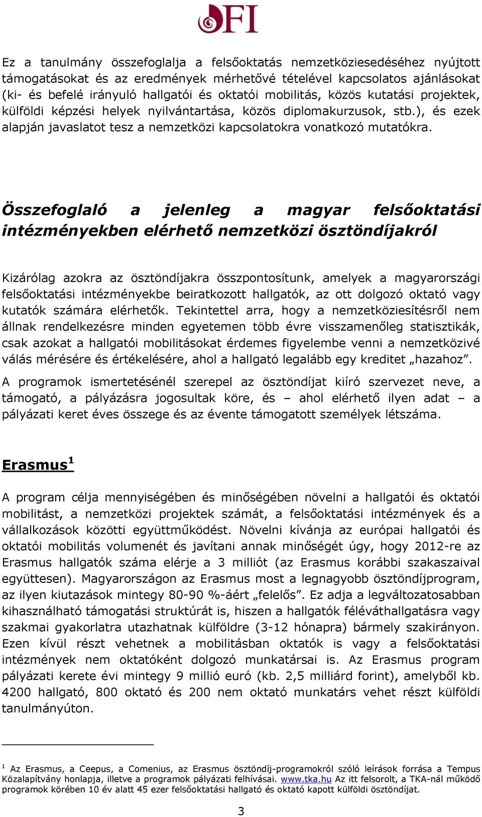 Összefoglaló a jelenleg a magyar felsőoktatási intézményekben elérhető nemzetközi ösztöndíjakról Kizárólag azokra az ösztöndíjakra összpontosítunk, amelyek a magyarországi felsőoktatási intézményekbe