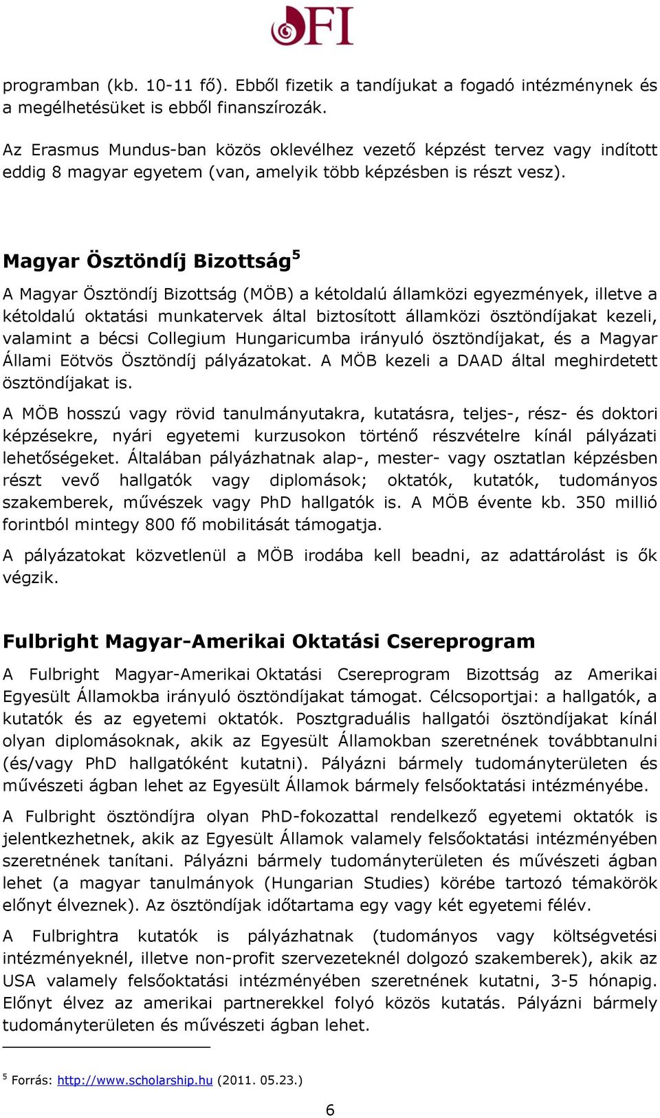 Magyar Ösztöndíj Bizottság 5 A Magyar Ösztöndíj Bizottság (MÖB) a kétoldalú államközi egyezmények, illetve a kétoldalú oktatási munkatervek által biztosított államközi ösztöndíjakat kezeli, valamint