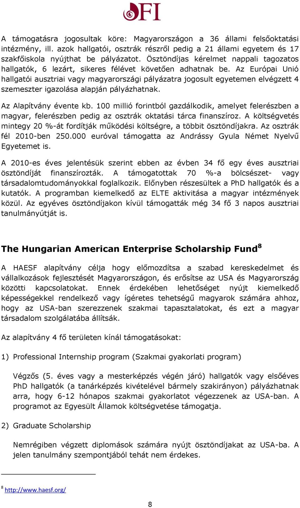 Az Európai Unió hallgatói ausztriai vagy magyarországi pályázatra jogosult egyetemen elvégzett 4 szemeszter igazolása alapján pályázhatnak. Az Alapítvány évente kb.